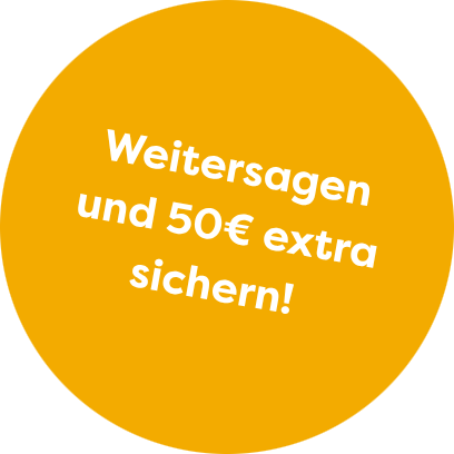 Weitersagen und 50€ Extra sichern!